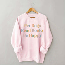 Pet Dogs Read Books Be Happy Sweatshirt