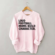 Retro Loud Football Moms Build Character Sweatshirt
