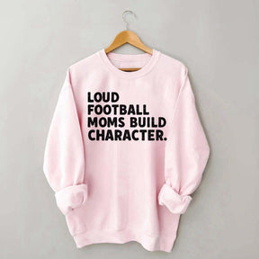 Retro Loud Football Moms Build Character Sweatshirt