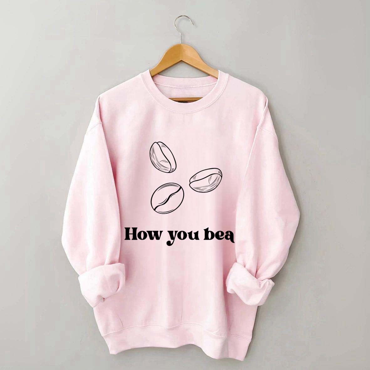 Coffee How You Bean Sweatshirt