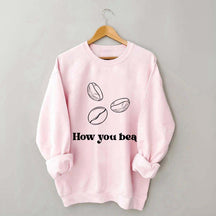 Coffee How You Bean Sweatshirt