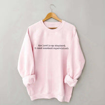 The Lord is My Shepherd I Need Constant Supervision Faith Sweatshirt