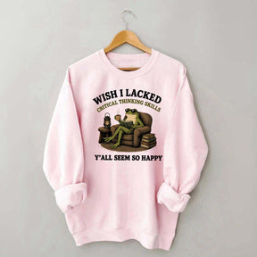 Wish I Lacked Critical Thinking Skills Sweatshirt