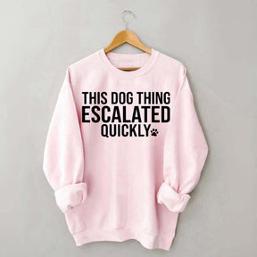 This Dog Thing Escalated Quickly Sweatshirt