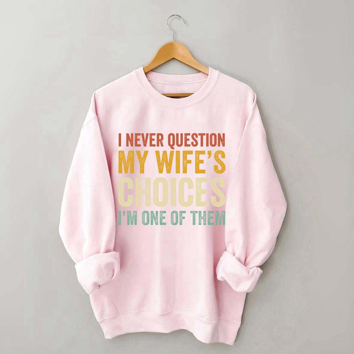 I Never Question My Wifes Choices Sweatshirt