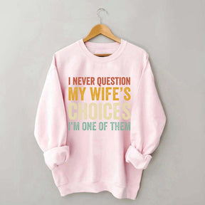 I Never Question My Wifes Choices Sweatshirt