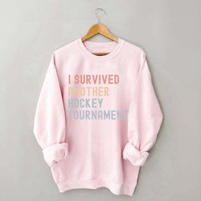 I Survived Another Hockey Tournament Sweatshirt