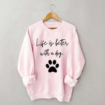 Life Is Better With A Dog Quote Sweatshirt