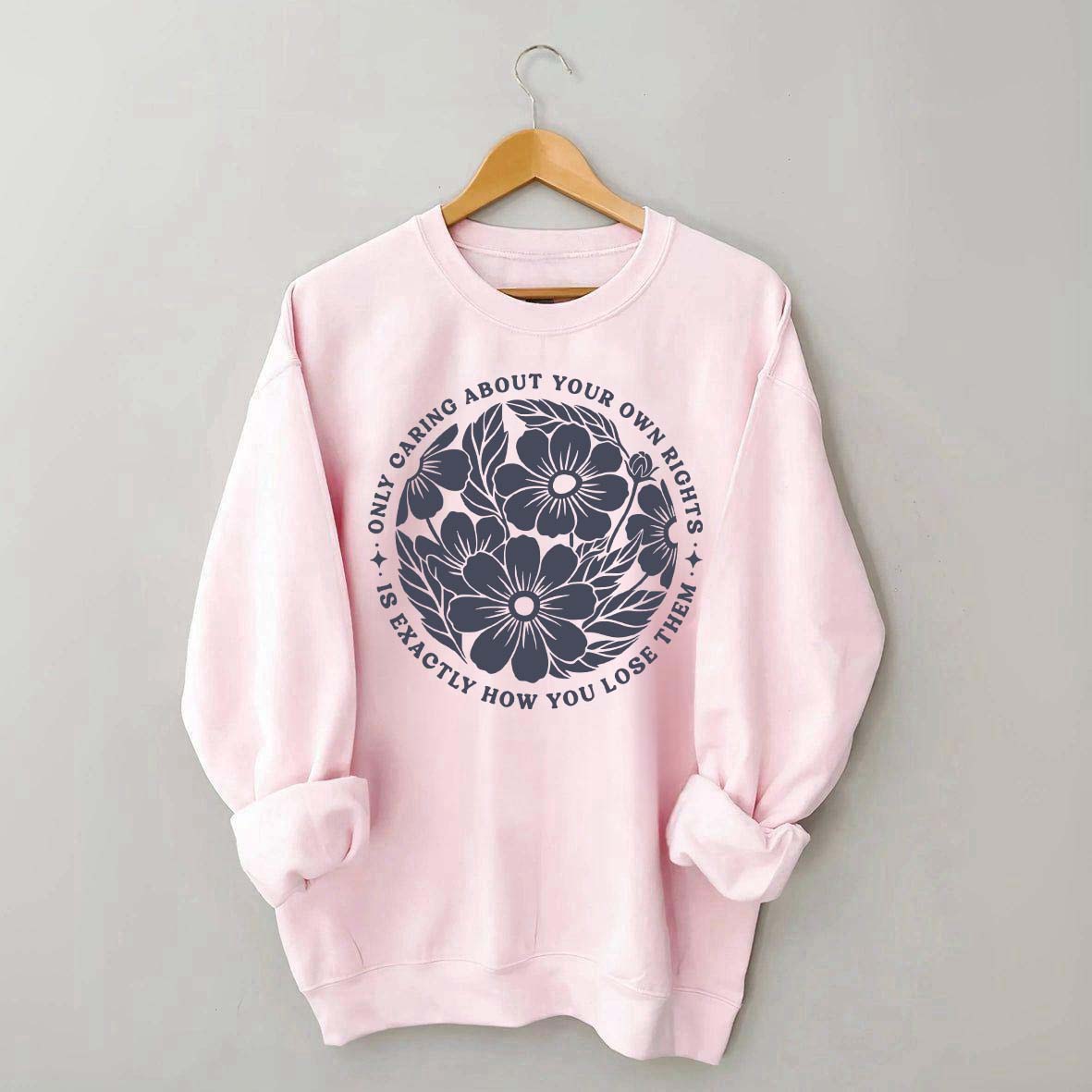 Only Caring About Your Own Rights is Exactly How You Lose Them Sweatshirt