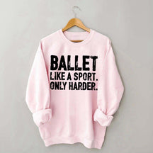 Ballet Like A Sport Only Harder Sweatshirt
