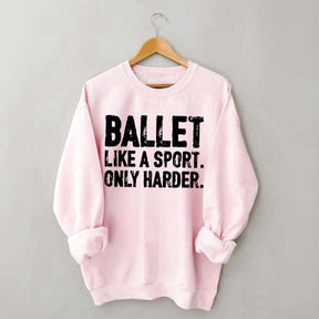 Ballet Like A Sport Only Harder Sweatshirt