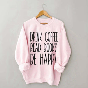 Cute Drink Coffee Read Books Be Happy Sweatshirt