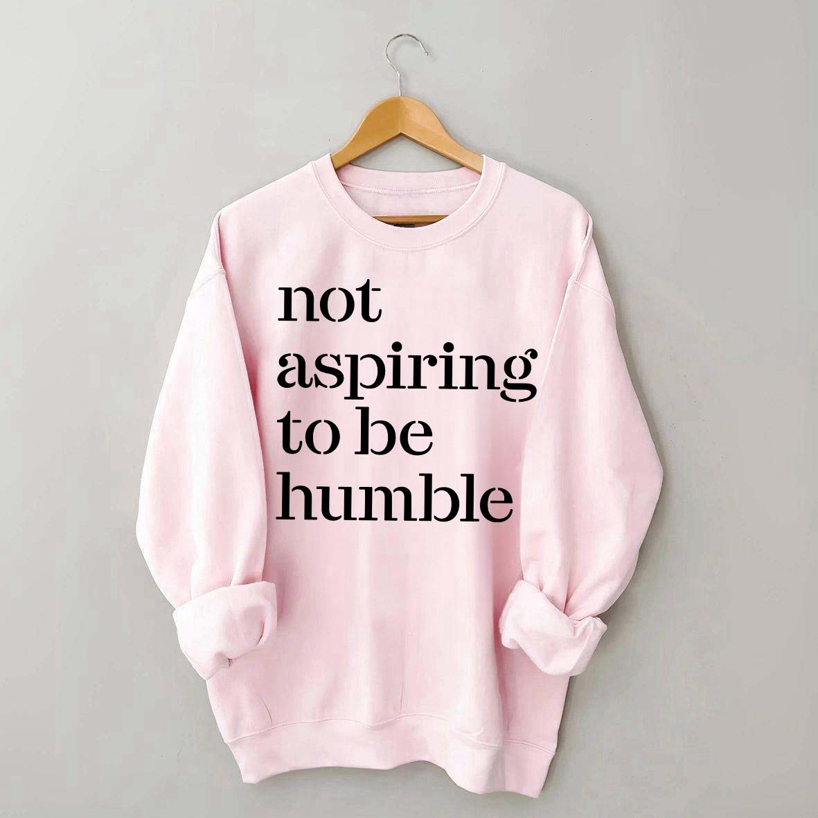Not Aspiring to be Humble Quote Sweatshirt