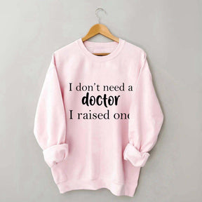 I Raised a Doctor Sweatshirt