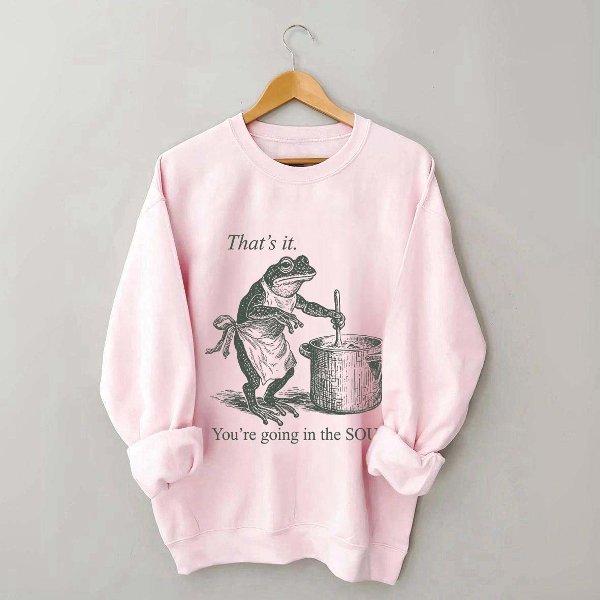 That's It You're Going in the Soup Sweatshirt