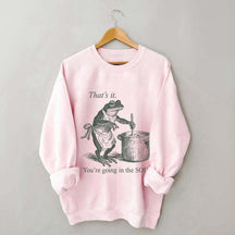 That's It You're Going in the Soup Sweatshirt