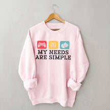My Needs Are Simple Gamers Fun Sweatshirt