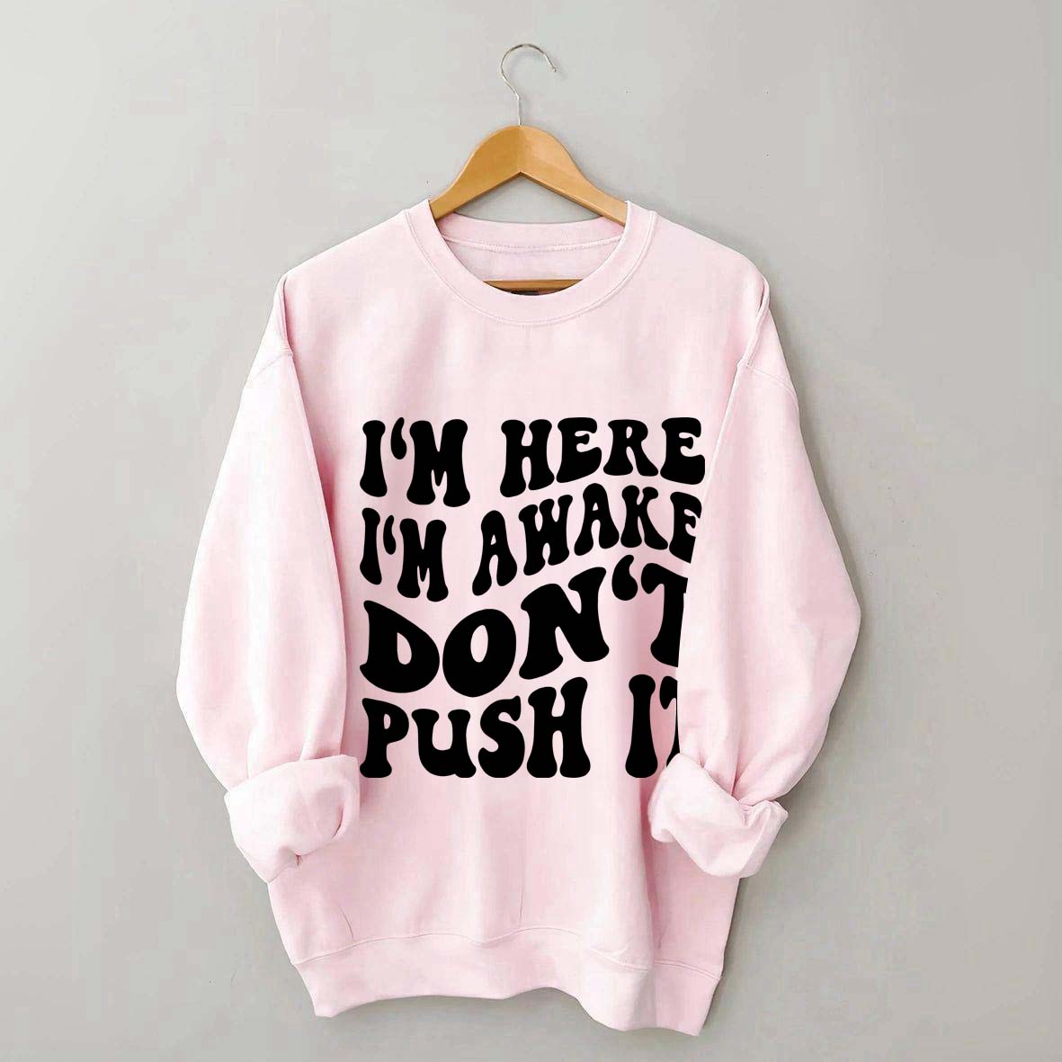 I'm Here I'm Awake Don't Push It Words Sweatshirt