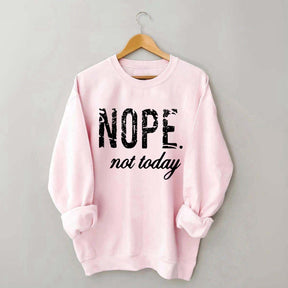 Nope Not Today Sweatshirt