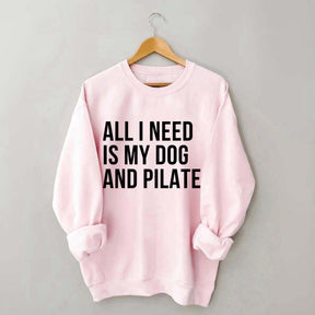 All I Need Is My Dog And Pilates Sweatshirt