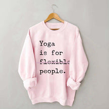 Yoga Is For Flexible People Sweatshirt