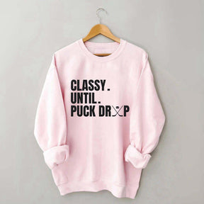 Classy Until Puck Drop Hockey Ice Sweatshirt