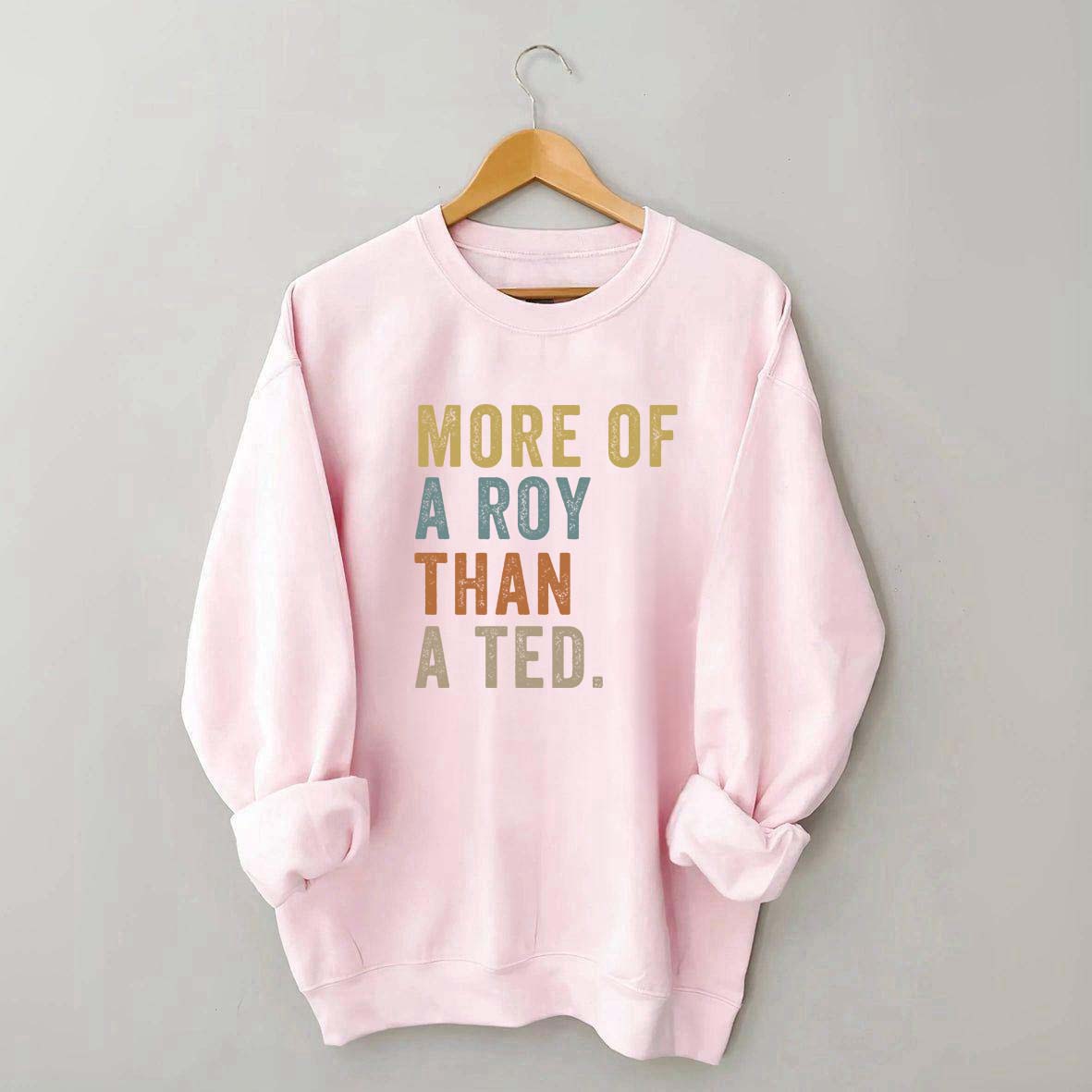 More Of A Roy Than A Ted Sweatshirt