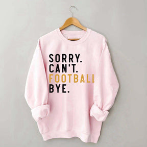 Sorry Can't Football Bye Sweatshirt