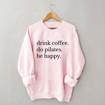 Drink Coffee Do Pilates Be Happy Sweatshirt