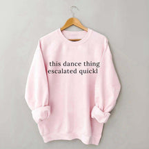 This Dance Thing Escalated Quickly Sweatshirt