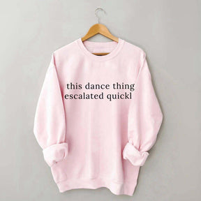This Dance Thing Escalated Quickly Sweatshirt