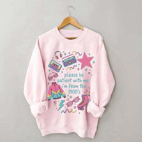 Please Be Patient With Me I'm From 1900s Sweatshirt
