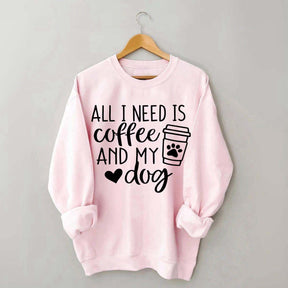 All I Need Is Coffee And My Dog Sweatshirt