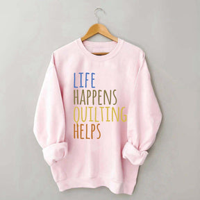 Life Happens Quilting Helps Sweatshirt