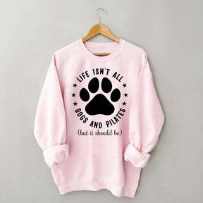 Life Isn't All Dogs and Pilates Paw Lover Sweatshirt