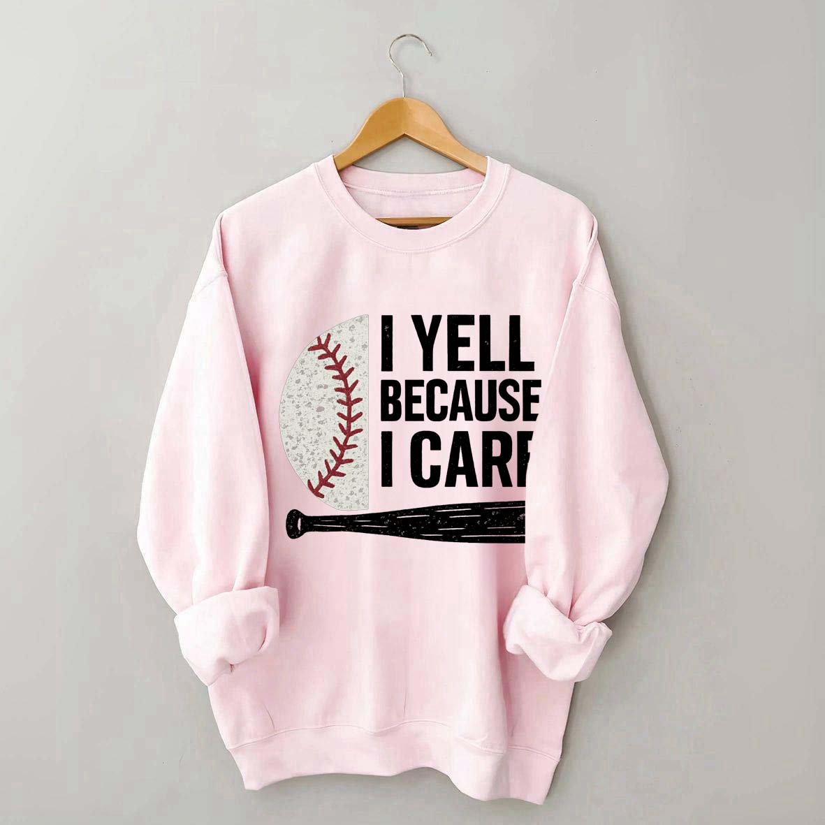 I Yell Because I Care Baseball Fan Sweatshirt