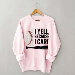 I Yell Because I Care Baseball Fan Sweatshirt