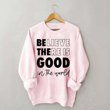 Believe There is Good in the World Sweatshirt