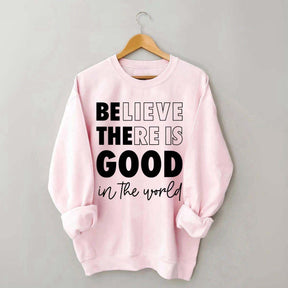 Believe There is Good in the World Sweatshirt