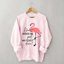 Don't Make Me Put My Foot Down Flamingo Sweatshirt