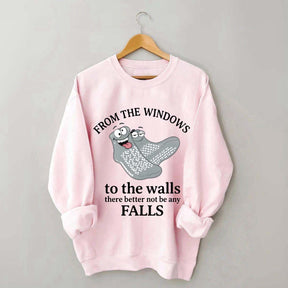 From The Windows To The Walls There Better Not Be Any Falls Sweatshirt