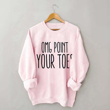Omg Point Your Toes Sweatshirt