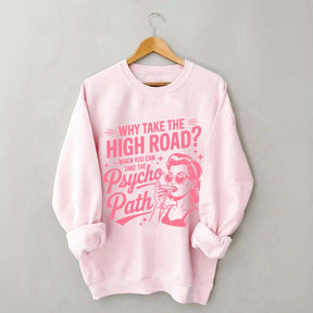 Why Take The High Road When You Can Take The Psycho Path Sweatshirt
