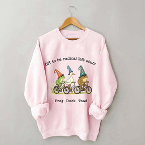 Off To Be Radical Left Scum Frog Duck Toad Sweatshirt