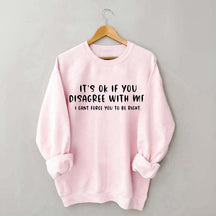 It's Ok If You Disagree With Me Sweatshirt