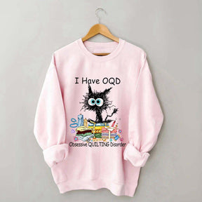 I Have OQD Obsessive Quilting Disorder Sweatshirt
