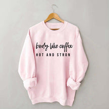 Body Like Coffee Hot And Strong Sweatshirt