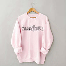 There Is No Such Thing As Too Many Books Coffee Lover Sweatshirt