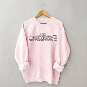 There Is No Such Thing As Too Many Books Coffee Lover Sweatshirt