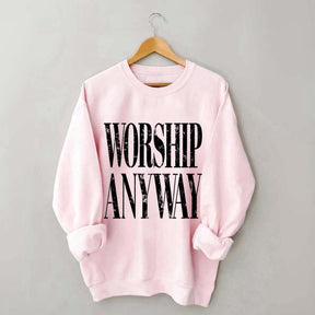 Worship Anyway Faith Inspired Sweatshirt